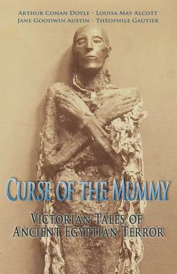 Curse of the Mummy: Victorian Tales of Ancient Egyptian Terror by Jane G. Austin, Louisa May Alcott