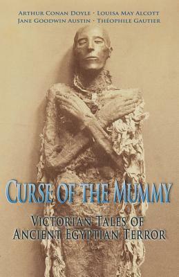 Curse of the Mummy: Victorian Tales of Ancient Egyptian Terror by Louisa May Alcott, Jane G. Austin