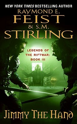 Jimmy the Hand: Legends of the Riftwar, Book 3 by S.M. Stirling, Raymond E. Feist