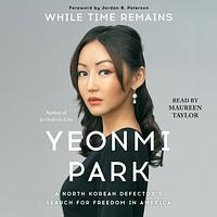 While Time Remains: A North Korean Defector's Search for Freedom in America by Yeonmi Park