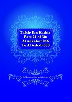 Tafsir Ibn Kathir Part 21 of 30: Al Ankabut 046 To Al Azhab 030 by Muhammad Saed Abdul-Rahman