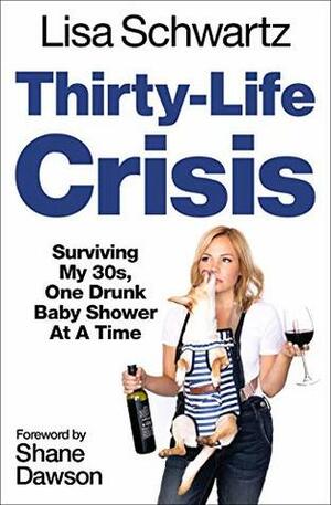 Thirty-Life Crisis: Navigating My Thirties, One Drunk Baby Shower at a Time by Lisa Schwartz