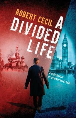 A Divided Life: A Biography of Donald Maclean by Robert Cecil