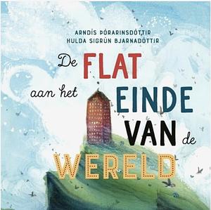 De flat aan het einde van de wereld by Hulda Sigrún Bjarnadóttir, Arndís Þórarinsdóttir