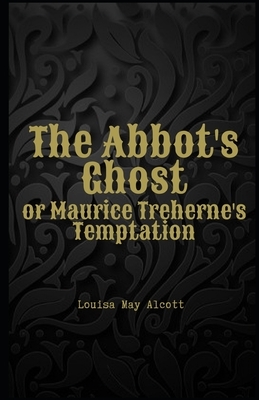 The Abbot's Ghost, or Maurice Treherne's Temptation Illustrated by Louisa May Alcott