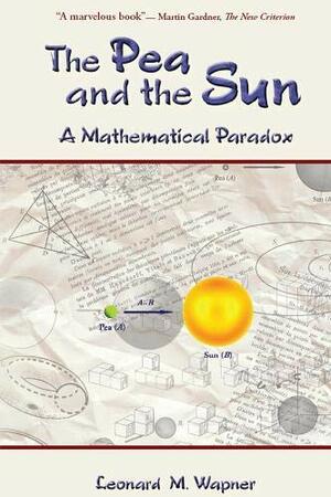 The Pea and the Sun: A Mathematical Paradox by Leonard M. Wapner