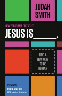 Jesus Is _______.: Find a New Way to Be Human by Judah Smith