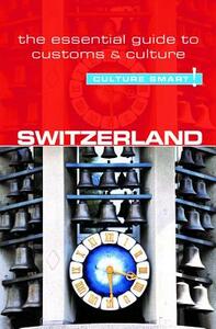 Switzerland - Culture Smart!: The Essential Guide to Customs & Culture by Culture Smart!, Kendall Hunter