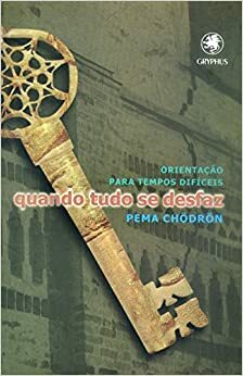 Quando Tudo Se Desfaz: Orientacao Para Tempos Dificeis by Pema Chödrön