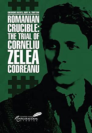 Romanian Crucible: The Trial of Corneliu Zelea Codreanu by Kurt W. Treptow