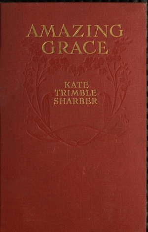 Amazing Grace: Who Proves that Virtue Has Its Silver Lining by Kate Trimble Sharber