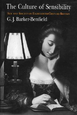 The Culture of Sensibility: Sex and Society in Eighteenth-Century Britain by G.J. Barker-Benfield