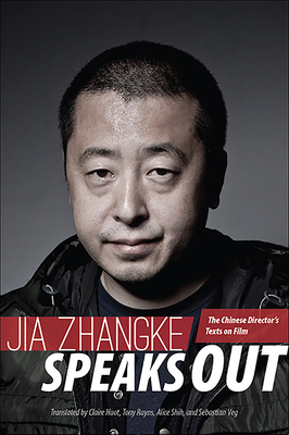 Jia Zhangke Speaks Out: The Chinese Director's Texts on Film by Jia Zhangke