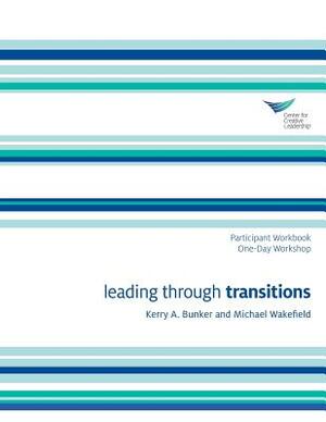 Leading Through Transitions Participant 1-Day Workbook by Kerry A. Bunker, Michael Wakefield