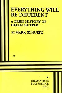 Everything Will Be Different: A Brief History of Helen of Troy by Mark Schultz