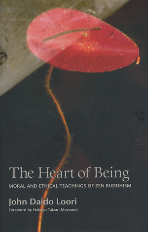 The Heart of Being: Moral and Ethical Teachings of Zen Buddhism by Bonnie Myotai Treace, Konrad Ryushin Marchaj, John Daido Loori