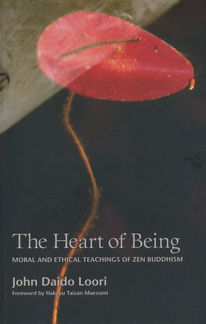 The Heart of Being: Moral and Ethical Teachings of Zen Buddhism by John Daido Loori, Bonnie Myotai Treace, Konrad Ryushin Marchaj