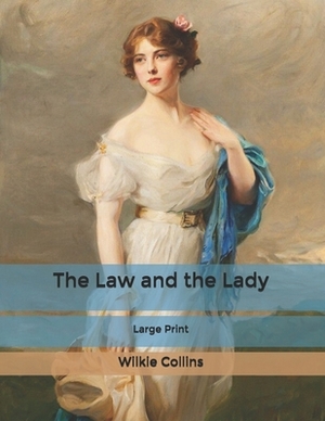 The Law and the Lady: Large Print by Wilkie Collins