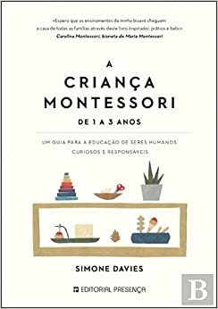 A Criança Montessori : Um guia para a educação de seres humanos curiosos e responsáveis by Simone Davies
