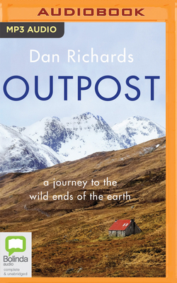 Outpost: A Journey to the Wild Ends of the Earth by Dan Richards