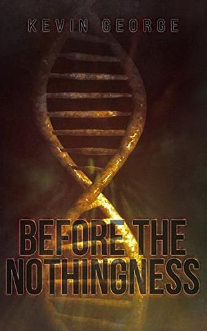 Before the Nothingness by Kevin George