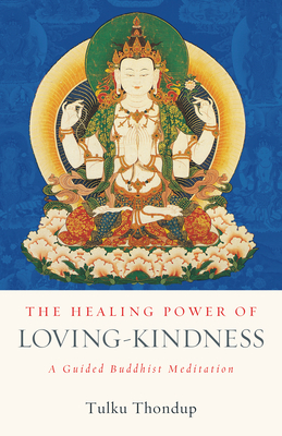 The Healing Power of Loving-Kindness: A Guided Buddhist Meditation by Tulku Thondup
