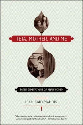 Teta, Mother, and Me: Three Generations of Arab Women by Jean Said Makdisi