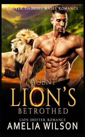 Agent Lion's Betrothed by Amelia Wilson, Amelia Wilson