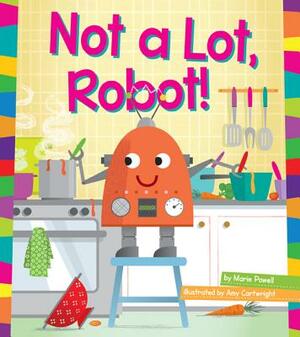 Not a Lot, Robot! by Marie Powell