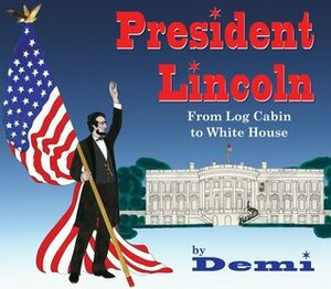 President Lincoln: From Log Cabin to White House by Demi