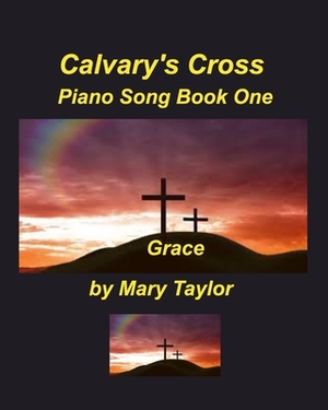 Calvary's Cross Piano Song Book One by Mary Taylor