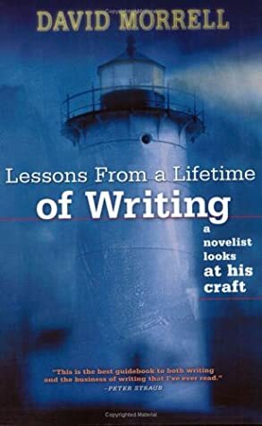 Lessons from a Lifetime of Writing: A Novelist Looks at His Craft by David Morrell