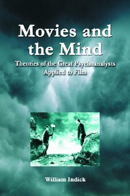 Movies and the Mind: Theories of the Great Psychoanalysts Applied to Film by William Indick