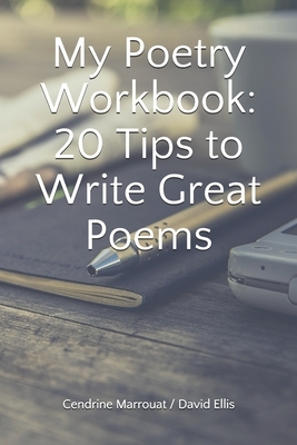 My Poetry Workbook: 20 Tips to Write Great Poems by Cendrine Marrouat, David Ellis