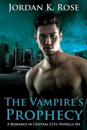 The Vampire's Prophecy: A Romance In Central City, Novella Six by Jordan K. Rose