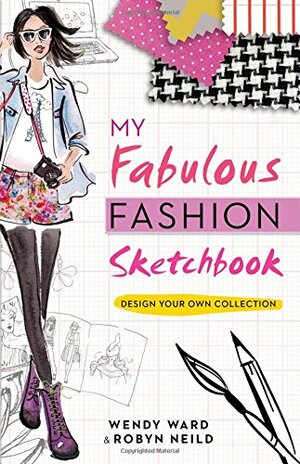 My Fabulous Fashion Sketchbook by Robyn Neild, Wendy Ward
