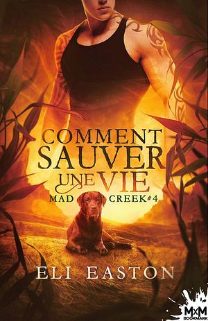 Comment sauver une vie: Mad Creek, T4 by Eli Easton, Mylène Régnier