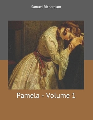 Pamela - Volume 1: Large Print by Samuel Richardson