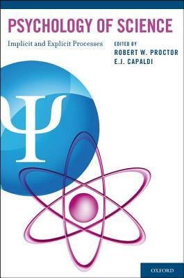 Psychology of Science: Implicit and Explicit Processes: 2nd Purdue Symposium on Psychological Sciences by Capaldi E John Proctor Robert W