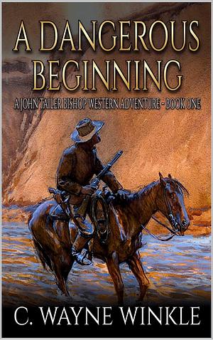 A Dangerous Beginning: A Western Adventure by C. Wayne Winkle, C. Wayne Winkle