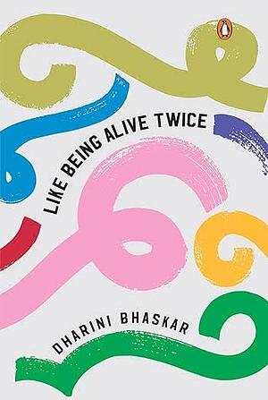 Like Being Alive Twice by Dharini Bhaskar