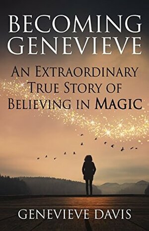 Becoming Genevieve: An Extraordinary True Story of Believing in Magic by Genevieve Davis