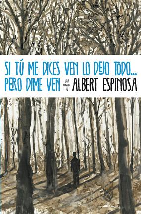 Si tú me dices ven lo dejo todo... pero dime ven by Albert Espinosa