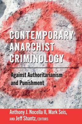 Contemporary Anarchist Criminology; Against Authoritarianism and Punishment by 