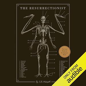 The Resurrectionist: The Lost Work of Dr. Spencer Black by E.B. Hudspeth