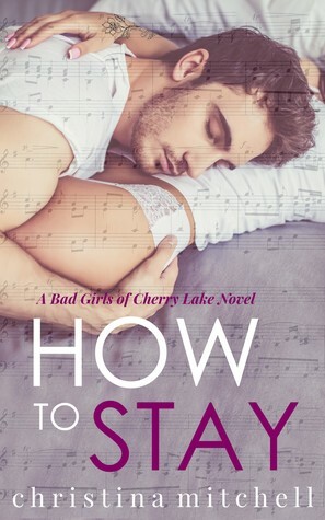 How to Stay (Bad Girls of Cherry Lake, #1) by Christina Mitchell