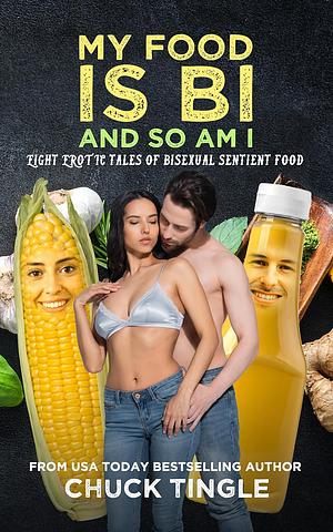 My Food Is Bi And So Am I : Eight Erotic Tales Of Bisexual Sentient Food by Chuck Tingle