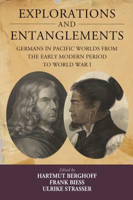 Explorations and Entanglements: Germans in Pacific Worlds from the Early Modern Period to World War I by 