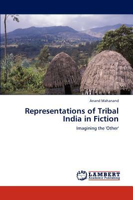 Representations of Tribal India in Fiction by Anand Mahanand