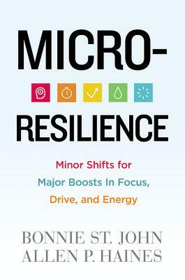 Micro-Resilience: Minor Shifts for Major Boosts in Focus, Drive, and Energy by Bonnie St John